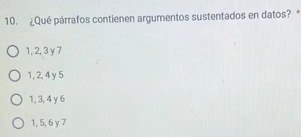 10. ¿Qué párrafos contienen argumentos sustentados en datos?
1,2,3 y 7
1,2,4y 5
1,3,4y 6
1,5,6 y 7