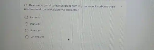 20. De acuerdo con el contenido del párrafo III ¿cuál conector proporciona el
mismo sentido de la locución <No obstante>?
Asi como
Portanto
Ante todo
Sin embargo