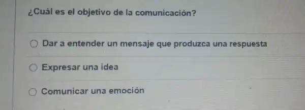 ¿Cuál es el objetivo de la comunicación?
Dar a entender un mensaje que produzca una respuesta
Expresar una idea
Comunicar una emoción