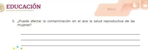 EDUCACIÓN
5. ¿Puede afectar la contaminación en el aire la salud reproductiva de las
mujeres?
__
Ética