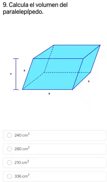 g . Calcula el volumen del
paralelepípedo.
240cm^3
280cm^3
210cm^3
336cm^3