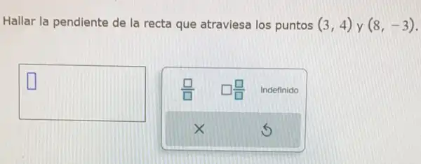 Hallar la pendiente de la recta que atraviesa los puntos (3,4)y(8,-3)
square