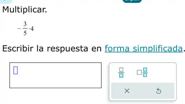 Multiplicar.
-(3)/(5)cdot 4
Escribir la respuesta en forma simplificada.
square