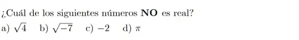 a) sqrt (4)
de los siguientes números NO es real?
b) sqrt (-7)
c) -2
d) pi