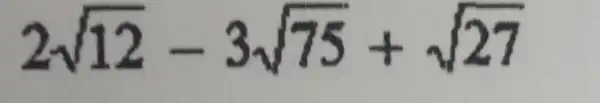 2sqrt (12)-3sqrt (75)+sqrt (27)