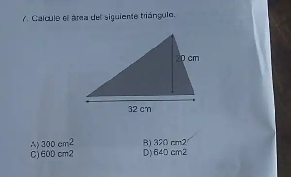 7. Calcule el área del siguiente triángulo.
A) 300cm^2
B) 320cm2'
C) 600cm2
D) 640cm2