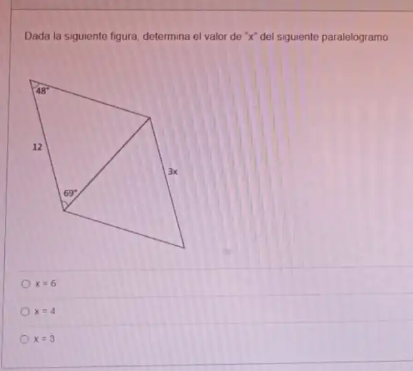 Dada la siguiente figura determina el valor de ''x'' del siguiente paralelogramo
x=6
x=4
x=3