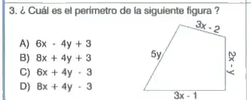 3. ¿ Cuál es el perimetro de la siguiente figura ?
A) 6x-4y+3
B) 8x+4y+3
C) 6x+4y-3
D) 8x+4y-3