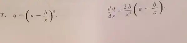 7. y=(a-(b)/(x))^2
(dy)/(dx)=(2b)/(x^2)(a-(b)/(x))