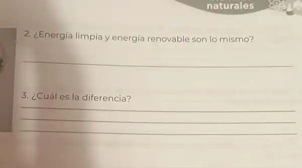 naturales
2. ¿Energía limpia y energía renovable son lo mismo?
__
3. ¿Cuáles la diferencia?
__