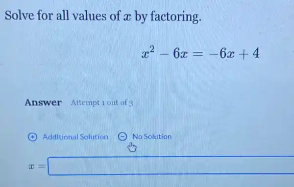 Solve for all values of x by factoring.
x^2-6x=-6x+4
Answer Attempt 1 out of 3
square