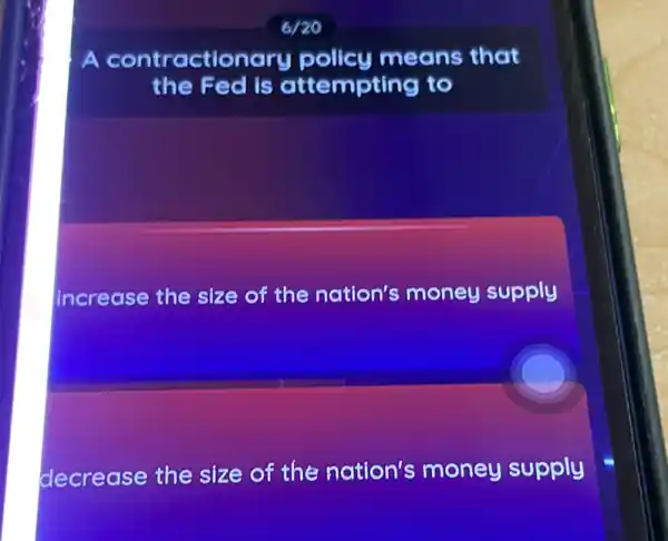 A cont ractiona y policy means that
the Fed is attempting to
increase the size of the nation's money supply
decrease the size of the nation's money supply