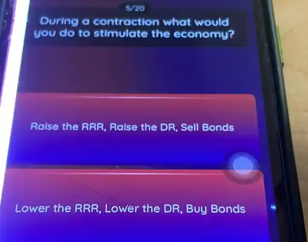 During a contract!on what would
you do to stimulate the economy?
Ralse the RRR Raise the DR Sell Bonds
Lower the RRR , Lower the DR Buy Bonds