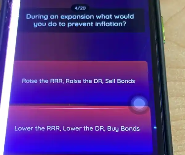 During an expansion what would
you do to prevent inflation?
Raise the RRR , Raise the DR, Sell Bonds
Lower the RRR , Lower the DR Buy Bonds