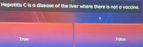 Hepatitis C is a disease of the liver where there is not a vaccine.
True
False