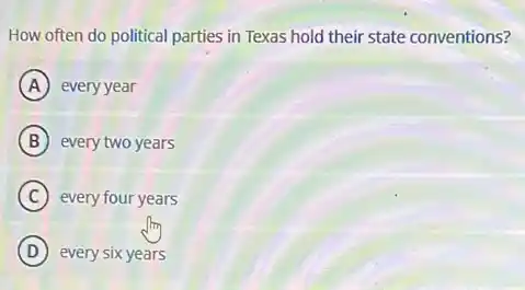 How often do political parties in Texas hold their state conventions?
A every year
B every two years
C every four years
D every six years