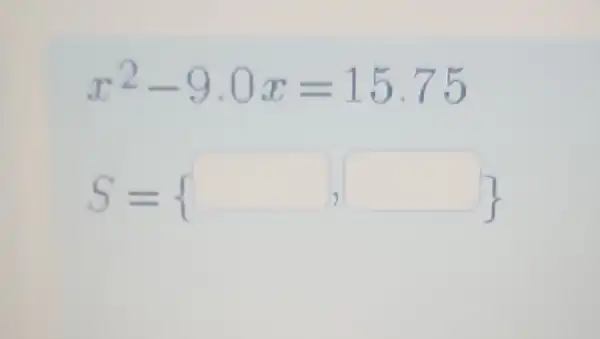 x^2-9.0x=15.75
S= ,