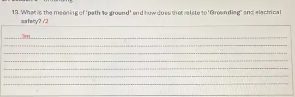 13. What is the meaning of "path to ground" and how does that relate to Grounding" and electrical
safety? /2
__
Text