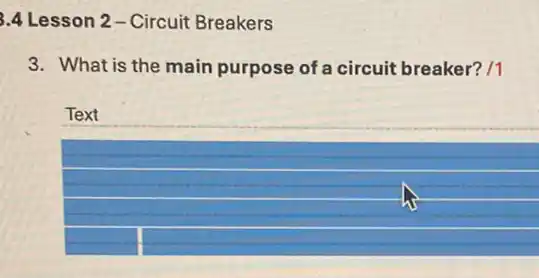 3.4 Lesson 2-Circuit Breakers
3. What is the main purpose of a circuit breaker? /1
Text