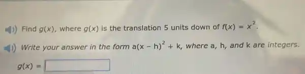 (1) Find g(x) where g(x) is the translation 5 units down of f(x)=x^2
4)) Write your answer in the form a(x-h)^2+k where a, h, and k are integers.
g(x)= square