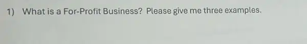1) What is a For-Profit Business?Please give me three examples.