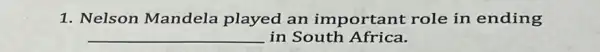 1. Nelson Mandela played an important role in ending
__ in South Africa.