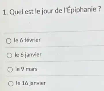 1. Quel est le jour de l'Epiphanie ?
le 6 février
le 6 janvier
le 9 mars
le 16 janvier