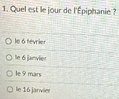 1. Quel est le jour de l'Epiphanie?
le 6 février
le 6 janvier
le 9 mars
le 16 janvier