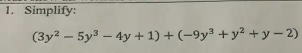 1. Simplify:
(3y^2-5y^3-4y+1)+(-9y^3+y^2+y-2)