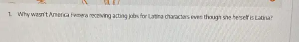 1. Why wasn't America Ferrera receiving acting jobs for Latina characters even though she herself is Latina?