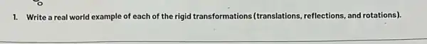 1. Write a real world example of each of the rigid transformations (translations, reflections, and rotations).