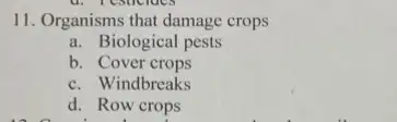 11. Organisms that damage crops
a. Biological pests
b. Cover crops
c. Windbreaks
d. Row crops