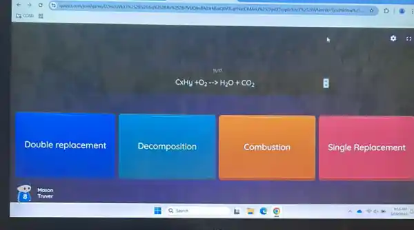 1/17
CxHy+O_(2)... H_(2)O+CO_(2)
Double replacement
Decomposition
Combustion
Single Replacement