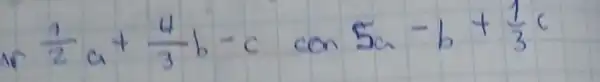 (1)/(2) a+(4)/(3) b-c operatorname(con) 5 a-b+(1)/(3) c