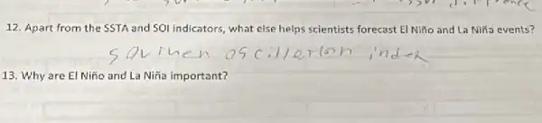 12. Apart from the SSTA and SOI indicators what else helps scientists forecast El Niño and La Niña events?
13. Why are El Niño and La Niña important?
