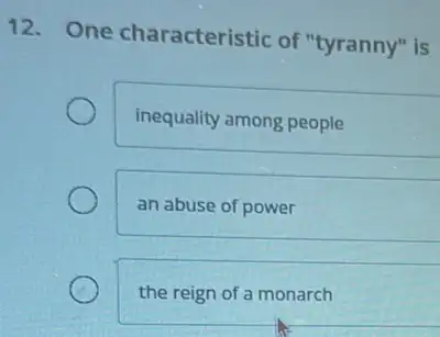 12. One characteristic of "tyranny" is
inequality among people
an abuse of power
the reign of a monarch