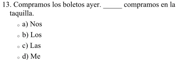 13. Compramos los boletos ayer. __ compramos en la
taquilla.
a) Nos
b) Los
c) Las
d) Me