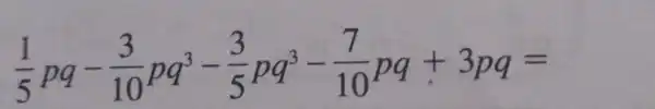 (1)/(5)pq-(3)/(10)pq^3-(3)/(5)pq^3-(7)/(10)pq+3pq=