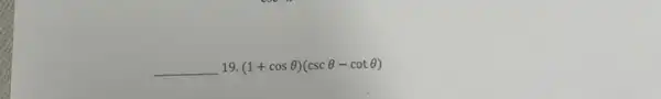 __ 19. (1+cosTheta )(cscTheta -cotTheta )