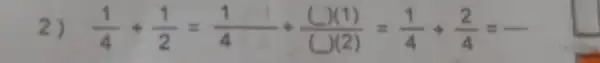 2) (1)/(4)+(1)/(2)=(1)/(4)+(( )(1))/(( )(2))=(1)/(4)+(2)/(4)=