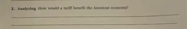 2. Analyzing How would a tariff benefit the American economy?
__