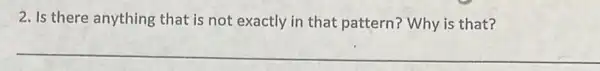 2. Is there anything that is not exactly in that pattern? Why is that?
__