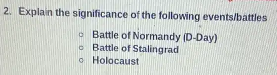 2. Explain the significance of the following events/battles
Battle of Normandy (D)-Day)
Battle of Stalingrad
Holocaust