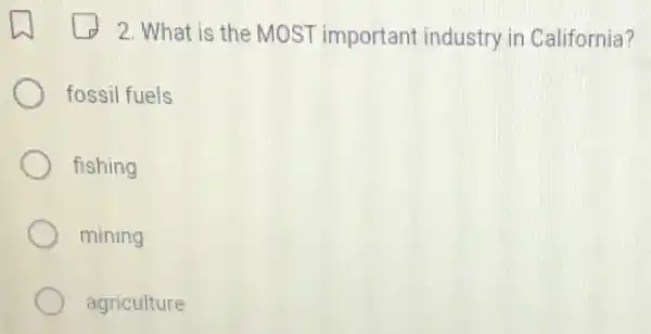 2. What is the MOST important industry in California?
fossil fuels
fishing
mining
agriculture