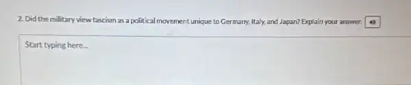 2. Did the military view fascism as a political movement unique to Germany.Italy, and Japan? Explain your answer. 4)
square