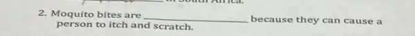 2. Moquito bites are
__ because they can cause a
person to itch and scratch.