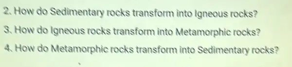 2. How do Sedimentary rocks transform into Igneous rocks?
9. How do loneous rocks transform into Metamorphic rocks?
4. How do Metamorphic rocks transform into Sedimentary rocks?