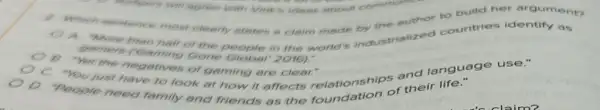 2. Which sentence most clearly states o claim made industrialized countries identify as
A. More than hallo the people in the world's
gamen Gone Global 2016)."
A
They the negetives of gaming are clear. "Yet the negatives of gaming are clear.
just have to look at how it affects relationship of their life."