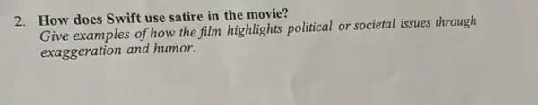 2. How does Swift use satire in the movie?
Give examples of how the film highlights political or societal issues through
exaggeration and humor.