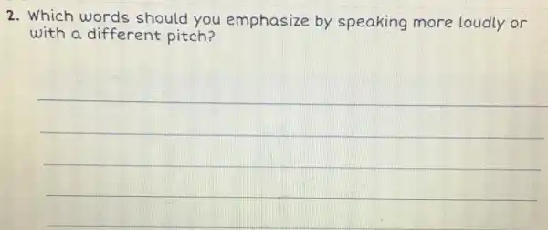 2. Which words should you emphasize by speaking more loudly or with a different pitch?